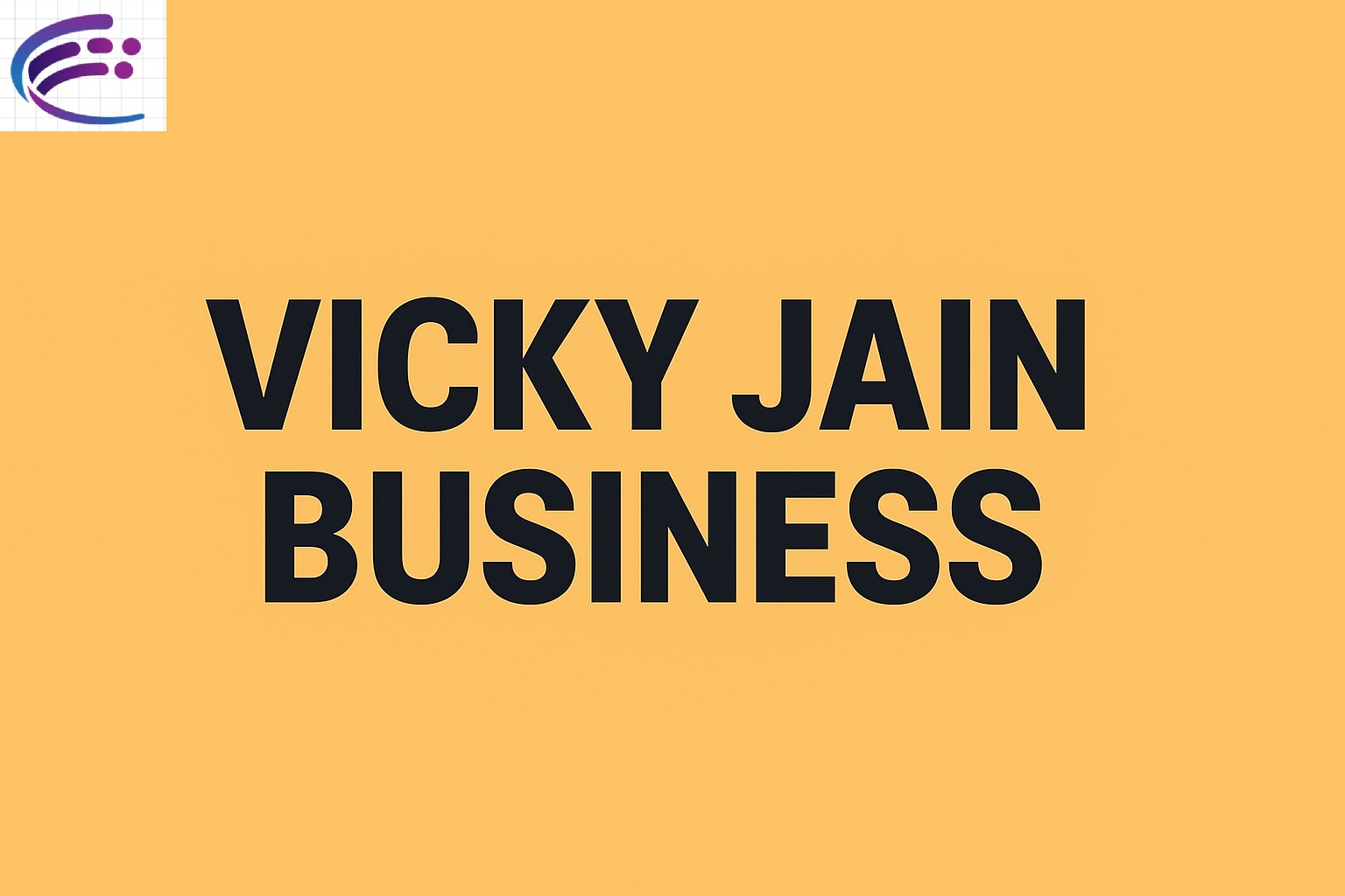Vicky Jain Business: The Entrepreneur Behind Success and Innovation