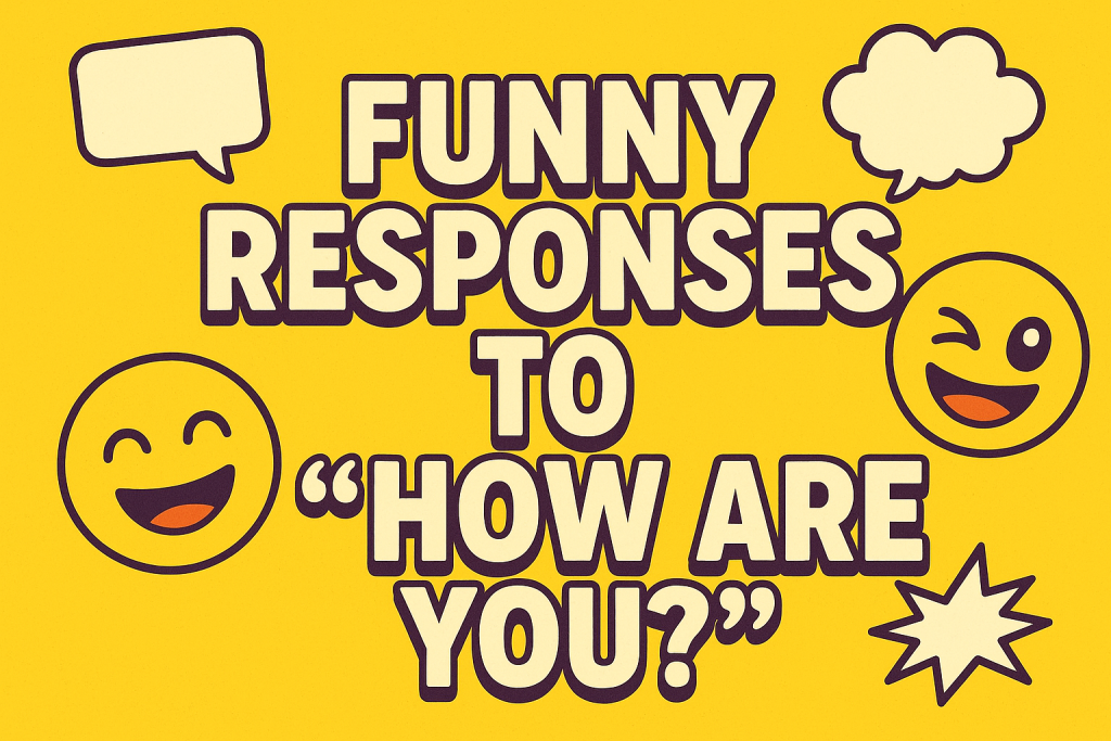 Funny Response to How Are You – 45+ Hilarious Answers to Make Anyone Laugh