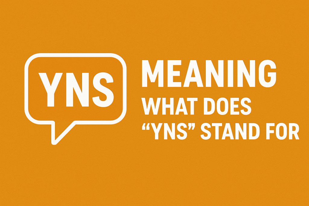 YNS Meaning: What Does “YNS” Stand For and How Do People Use It?